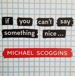 Michael Scoggins | "if you can't say something nice. . ." | 2014
